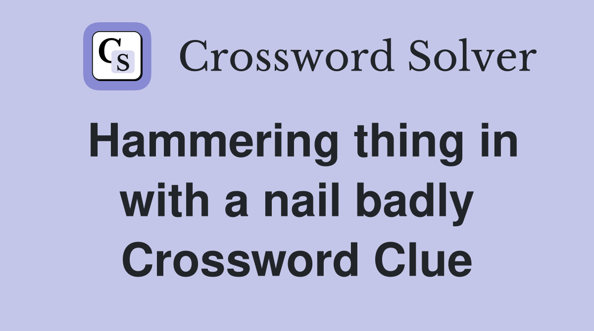 Hammering thing in with a nail badly Crossword Clue