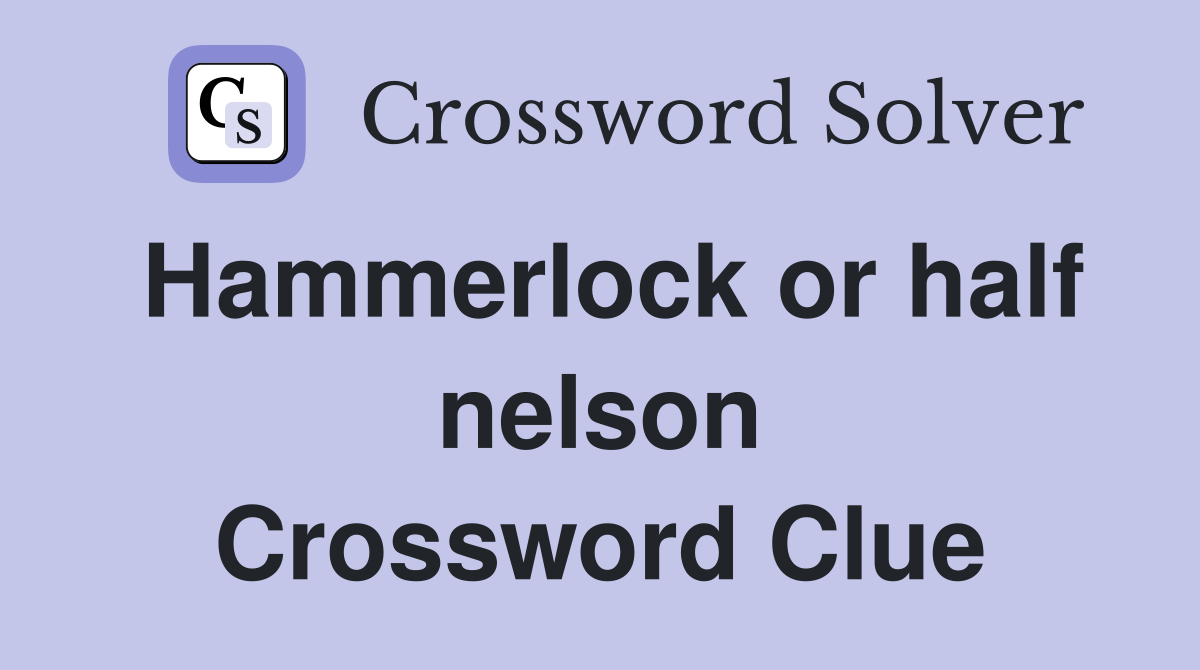 Hammerlock or half nelson Crossword Clue