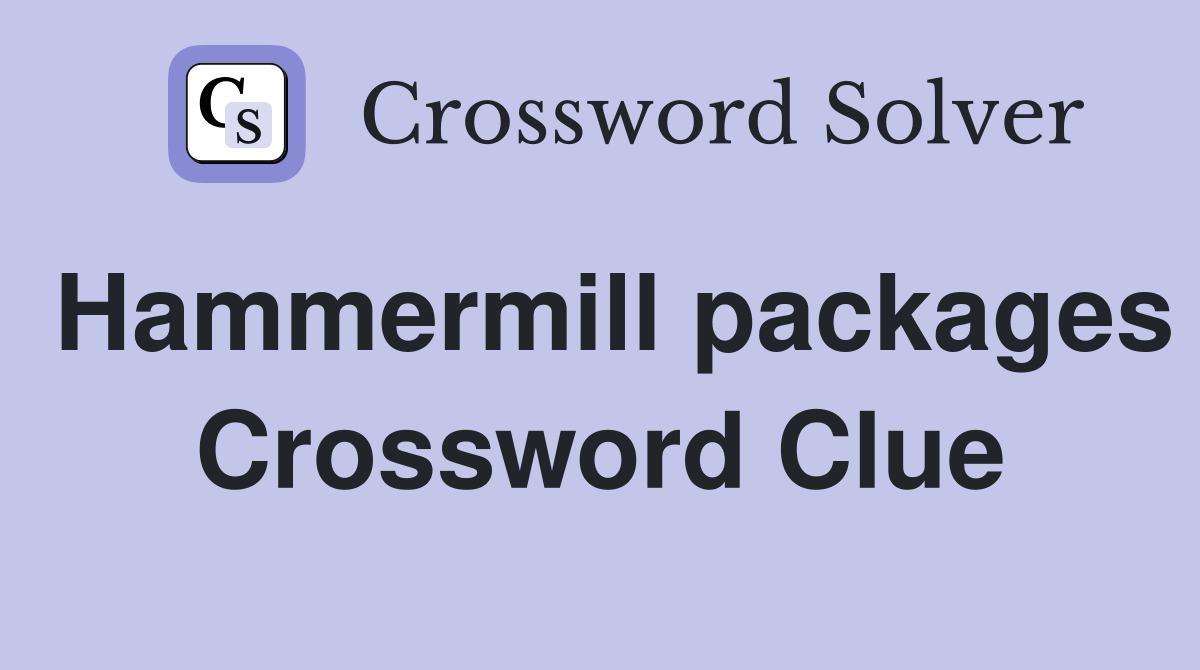 Hammermill packages Crossword Clue