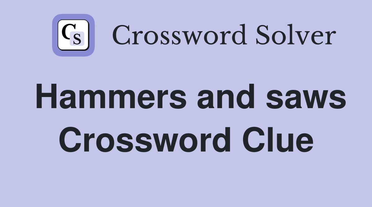 Hammers and saws Crossword Clue