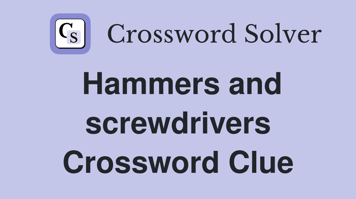 Hammers and screwdrivers Crossword Clue