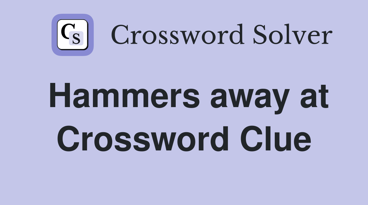Hammers away at Crossword Clue