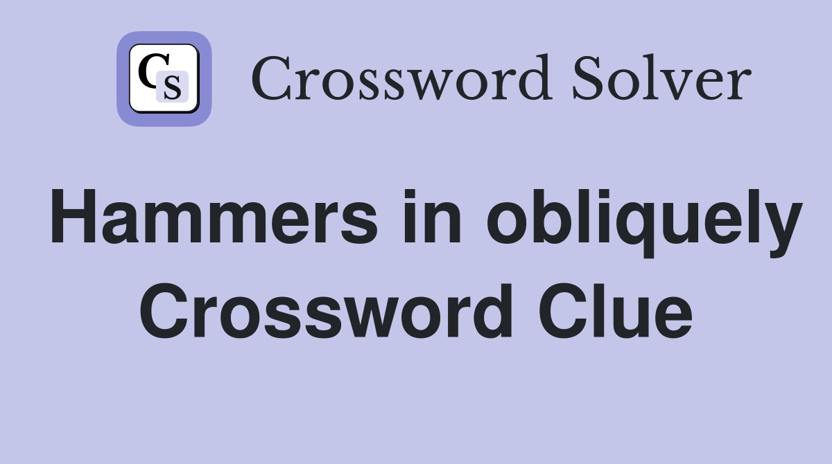 Hammers in obliquely Crossword Clue