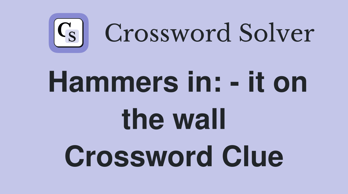Hammers in: - it on the wall Crossword Clue