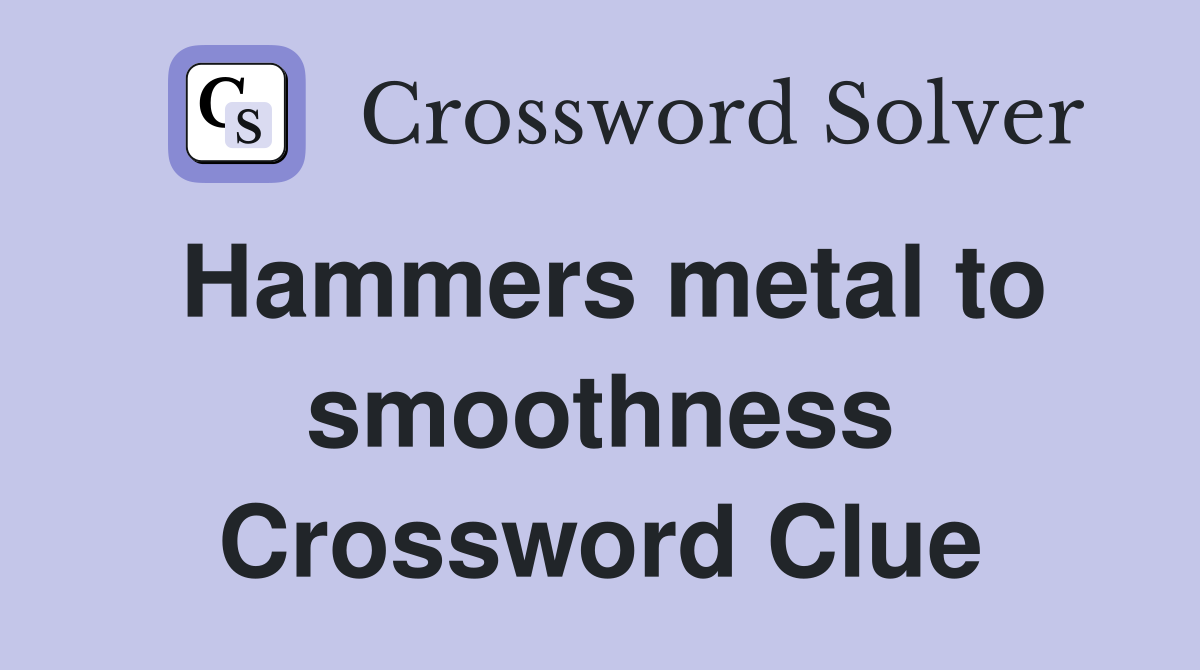 Hammers metal to smoothness Crossword Clue