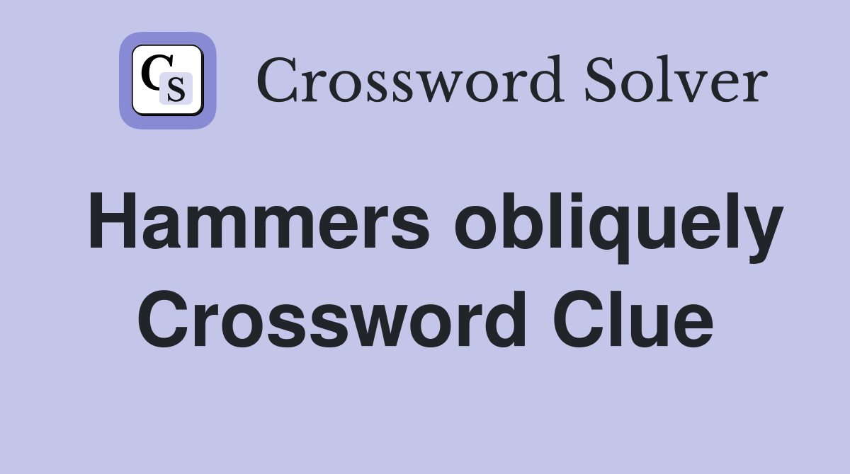 Hammers obliquely Crossword Clue