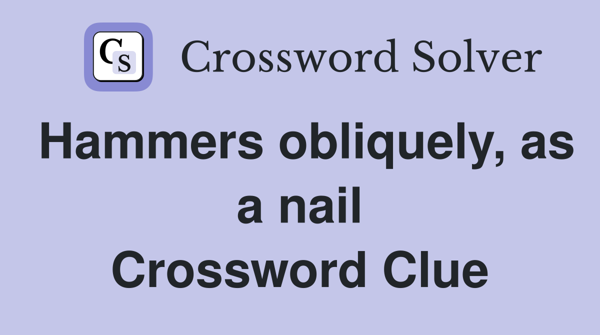Hammers obliquely, as a nail Crossword Clue