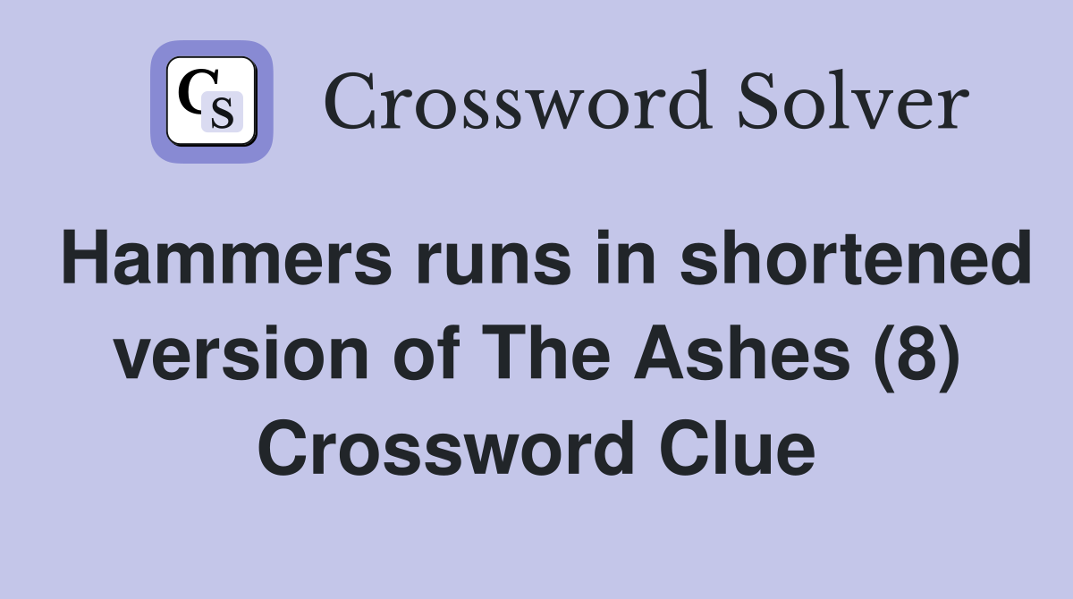 Hammers runs in shortened version of The Ashes (8) Crossword Clue