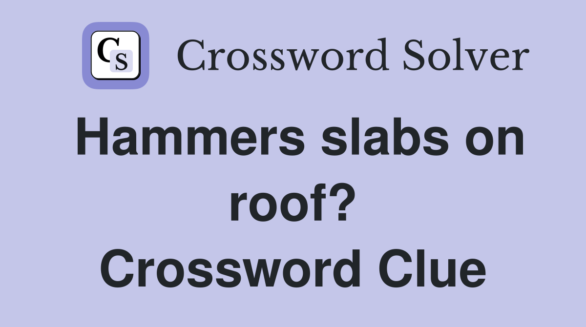 Hammers slabs on roof? Crossword Clue