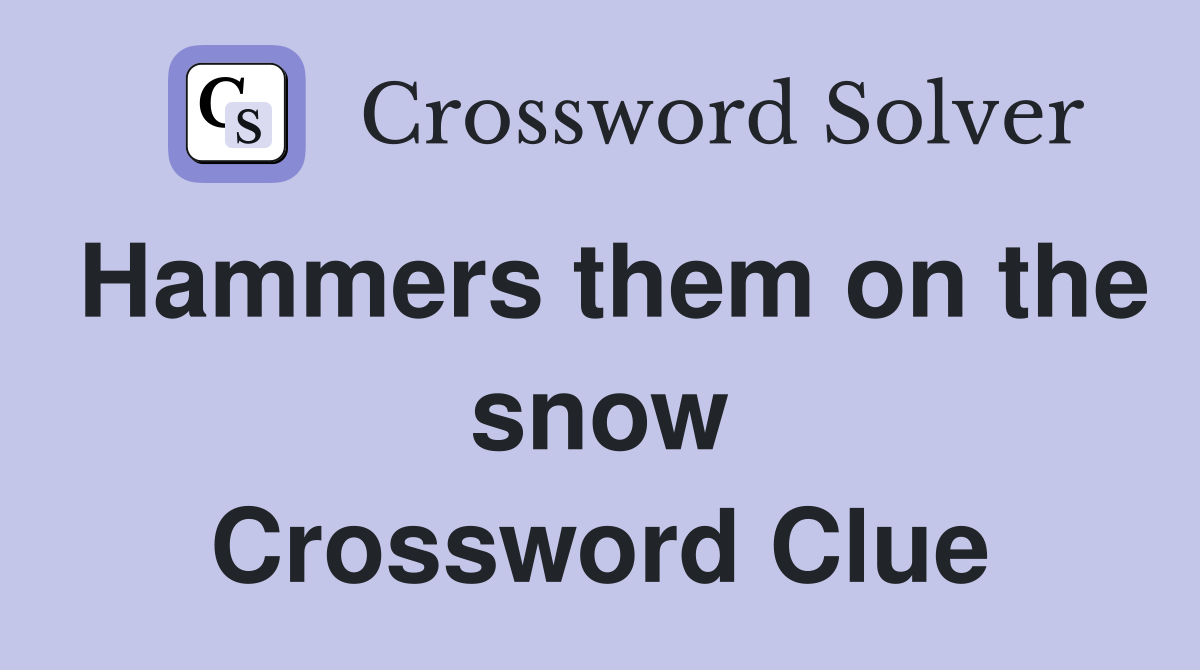 Hammers them on the snow Crossword Clue