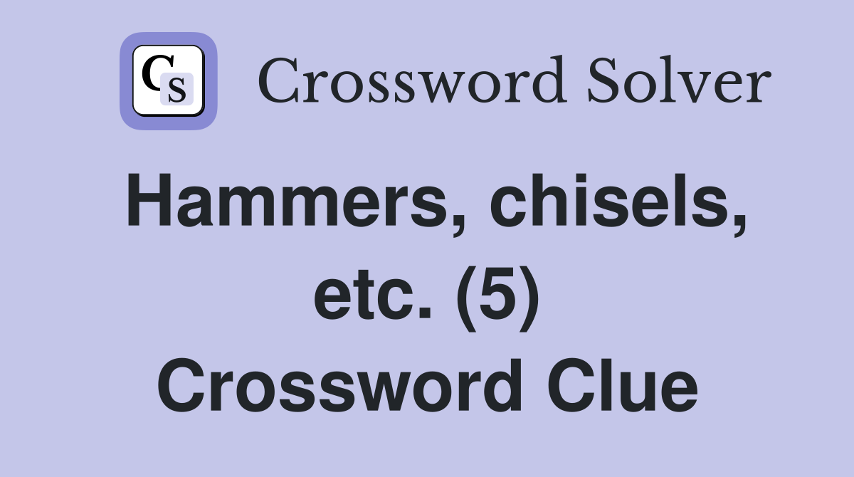 Hammers, chisels, etc. (5) Crossword Clue