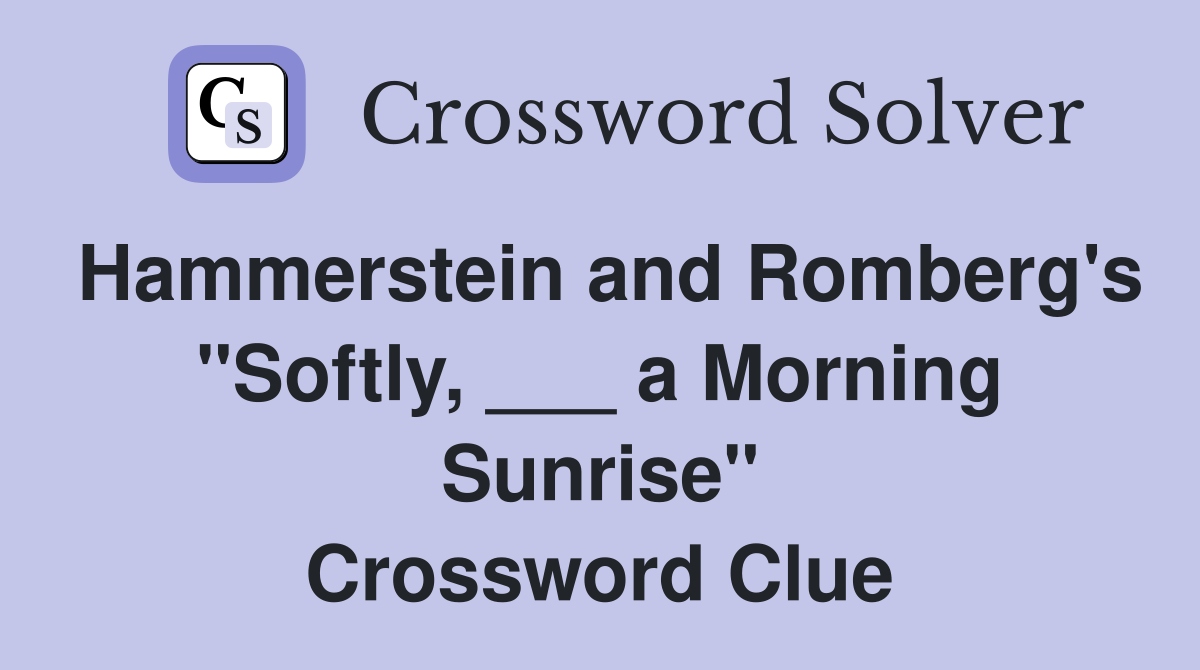 Hammerstein and Romberg's "Softly, ___ a Morning Sunrise" Crossword Clue