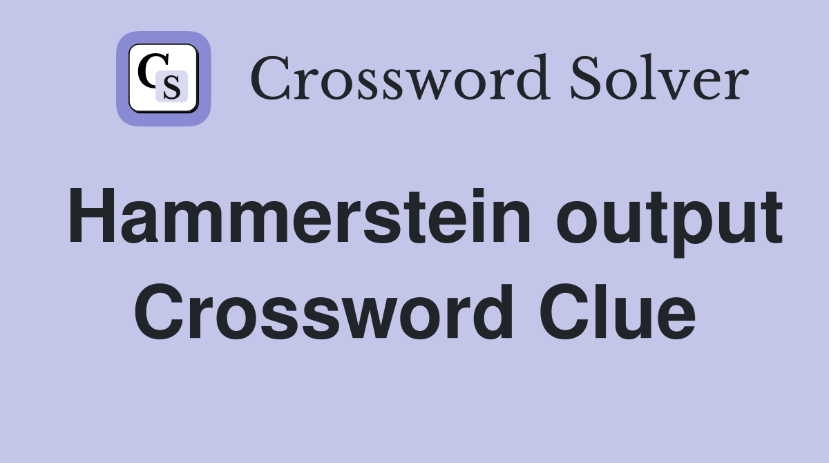 Hammerstein output Crossword Clue
