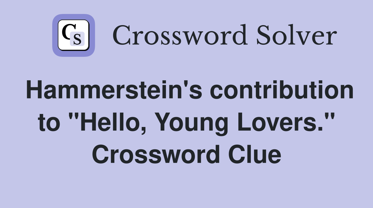 Hammerstein's contribution to "Hello, Young Lovers." Crossword Clue