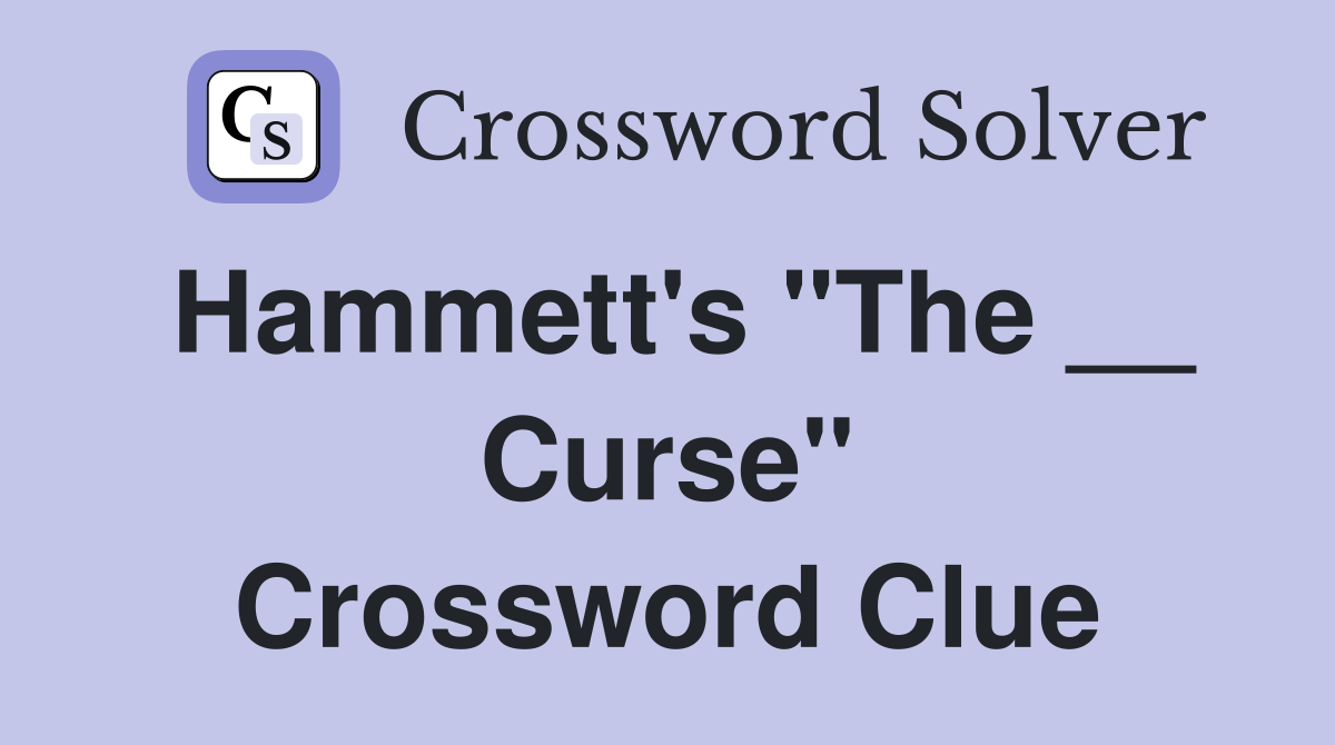 Hammett's "The __ Curse" Crossword Clue