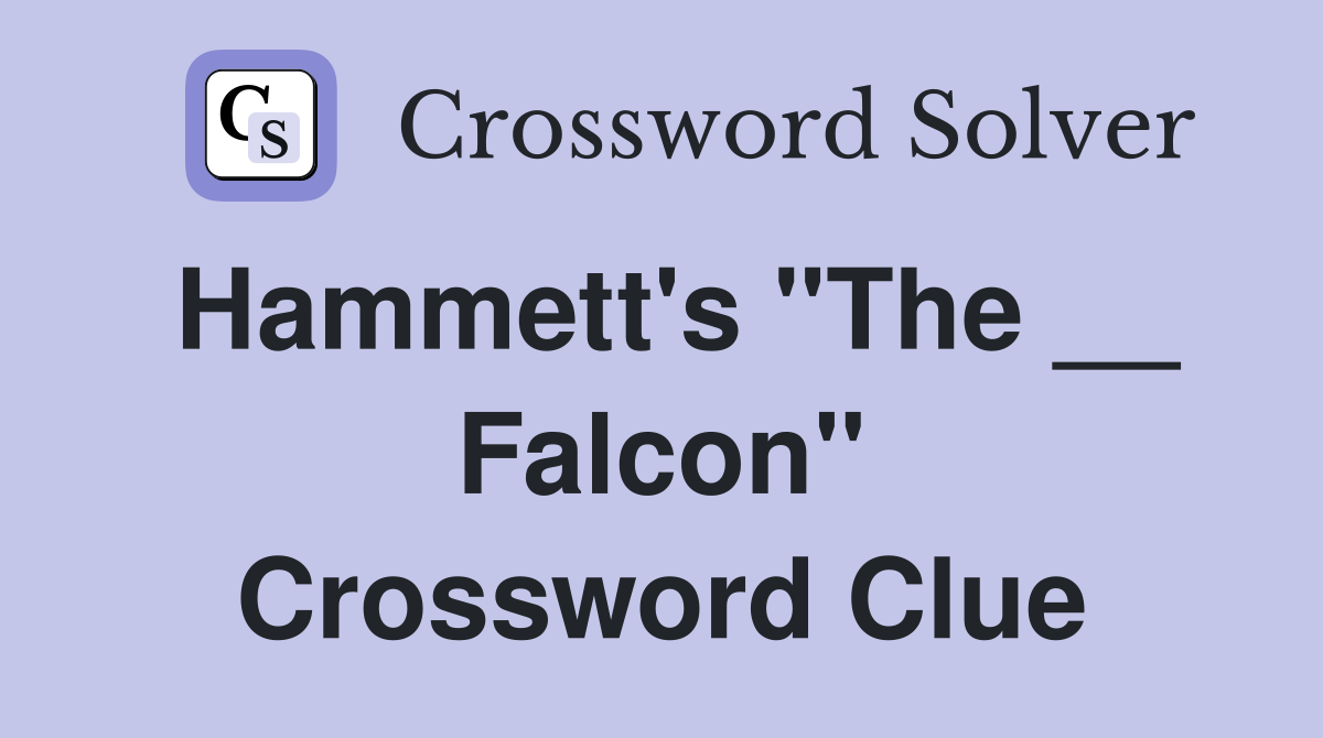 Hammett's "The __ Falcon" Crossword Clue