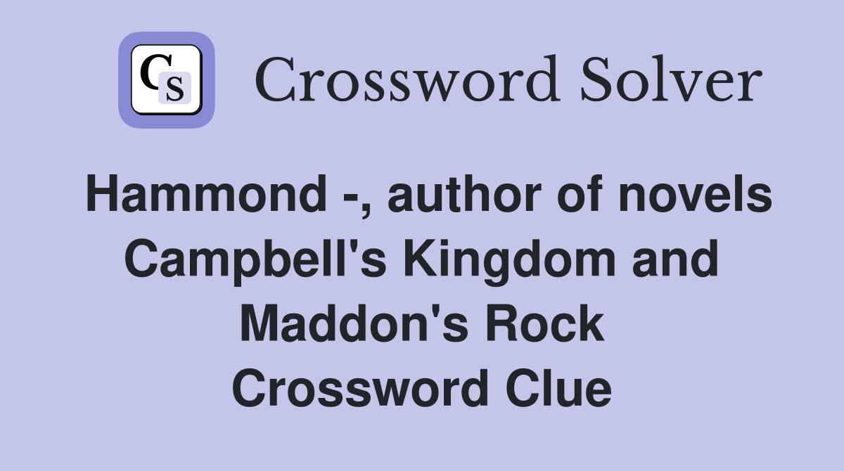 Hammond -, author of novels Campbell's Kingdom and Maddon's Rock Crossword Clue
