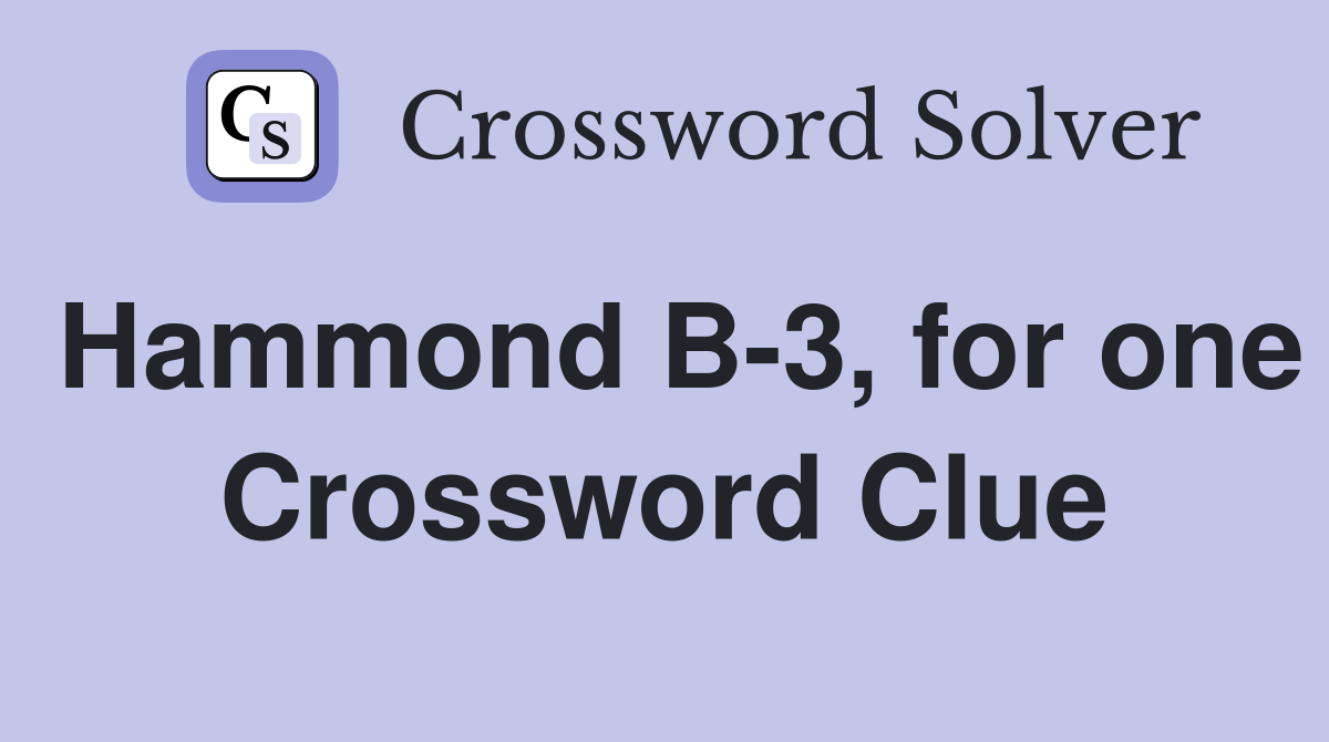 Hammond B-3, for one Crossword Clue
