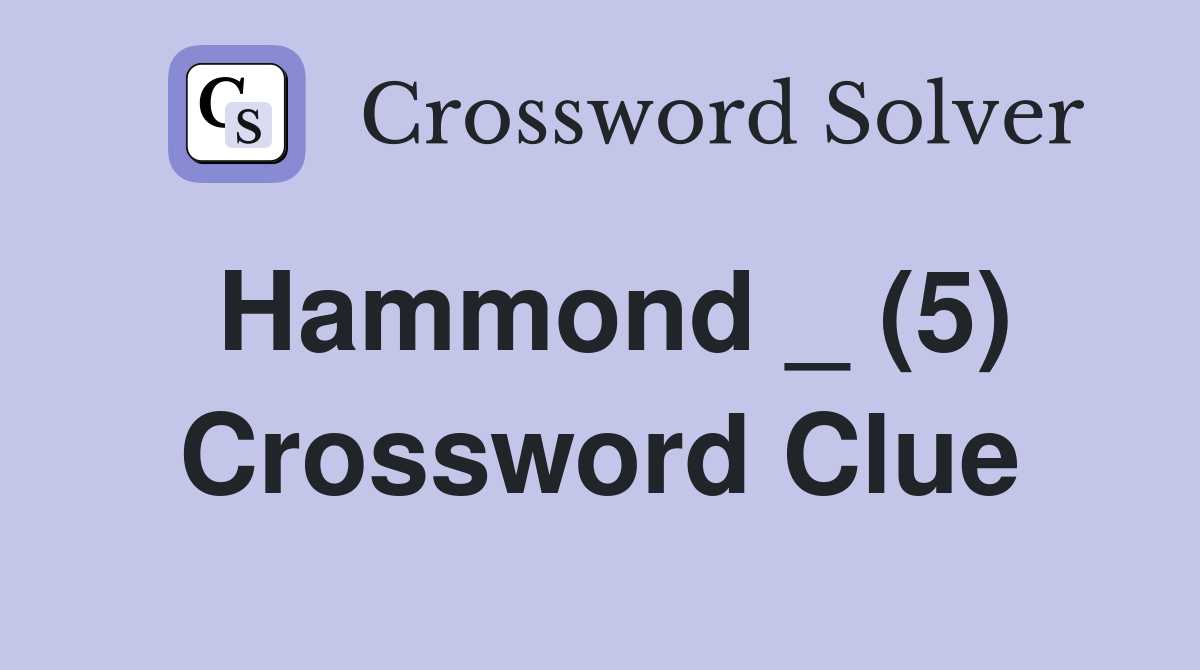 Hammond _ (5) Crossword Clue