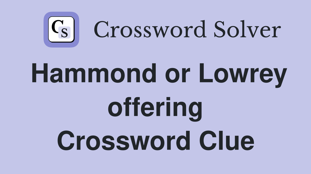 Hammond or Lowrey offering Crossword Clue