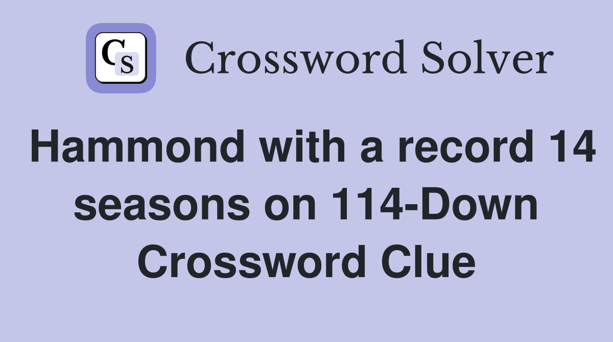 Hammond with a record 14 seasons on 114-Down Crossword Clue