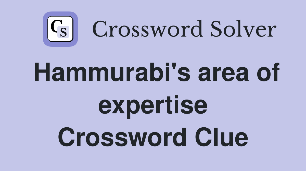 Hammurabi's area of expertise Crossword Clue