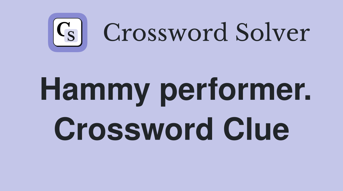 Hammy performer. Crossword Clue