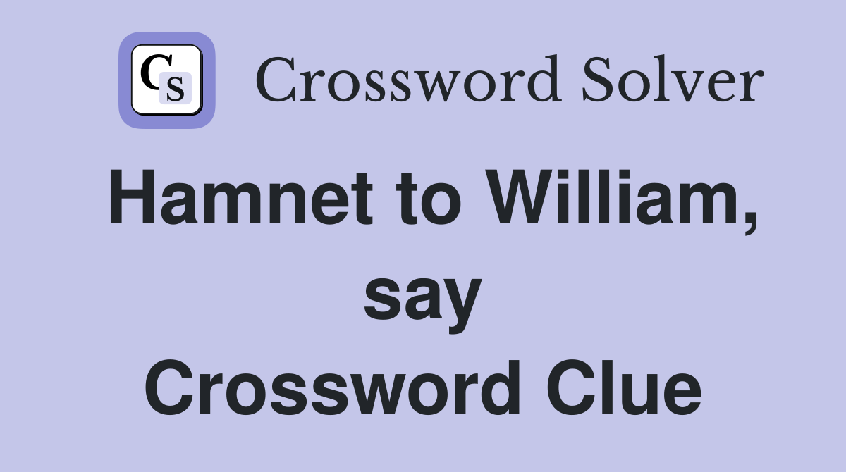 Hamnet to William, say Crossword Clue