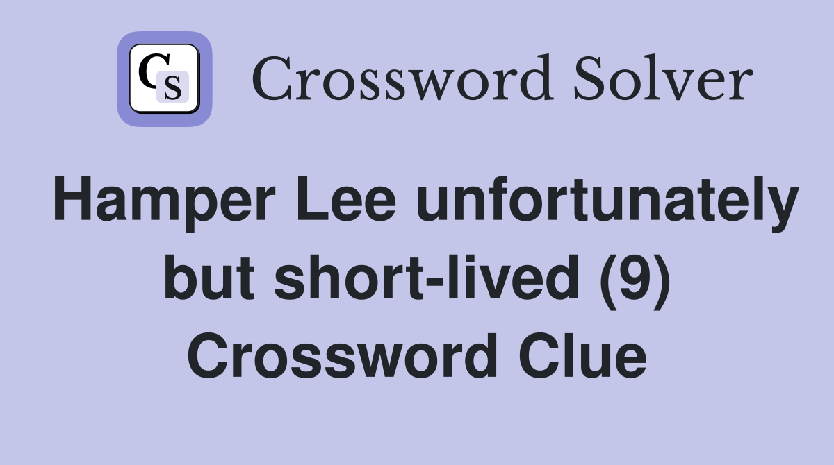 Hamper Lee unfortunately but short-lived (9) Crossword Clue