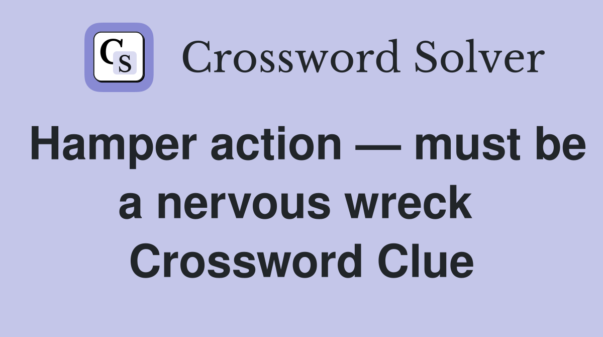 Hamper action — must be a nervous wreck  Crossword Clue