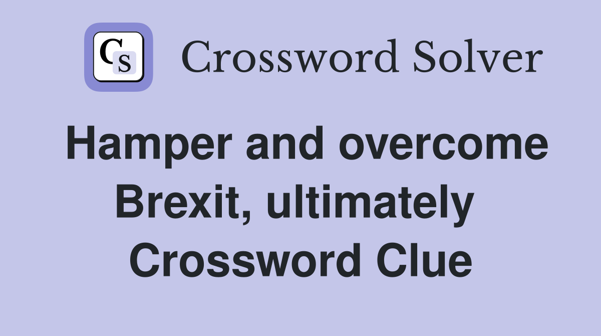 Hamper and overcome Brexit, ultimately  Crossword Clue