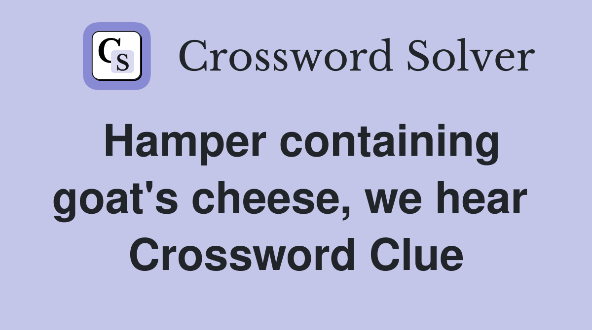 Hamper containing goat's cheese, we hear  Crossword Clue