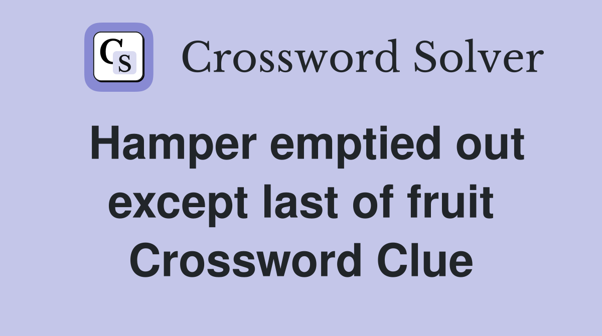 Hamper emptied out except last of fruit Crossword Clue