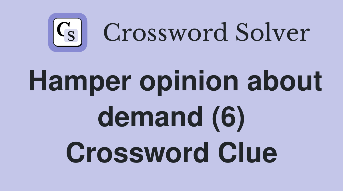 Hamper opinion about demand (6) Crossword Clue