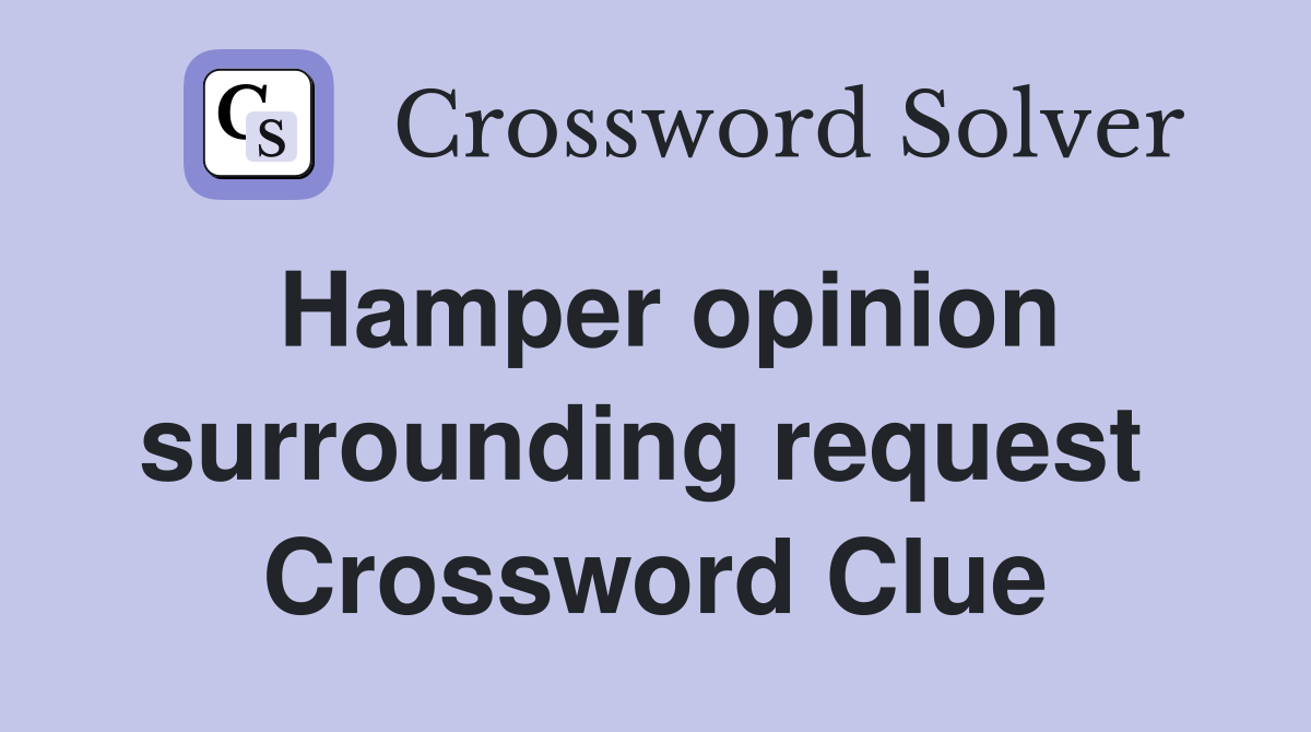 Hamper opinion surrounding request  Crossword Clue