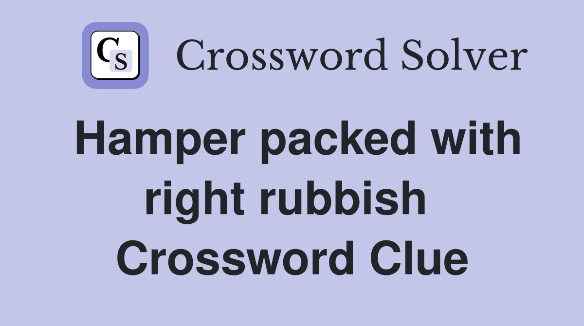 Hamper packed with right rubbish  Crossword Clue
