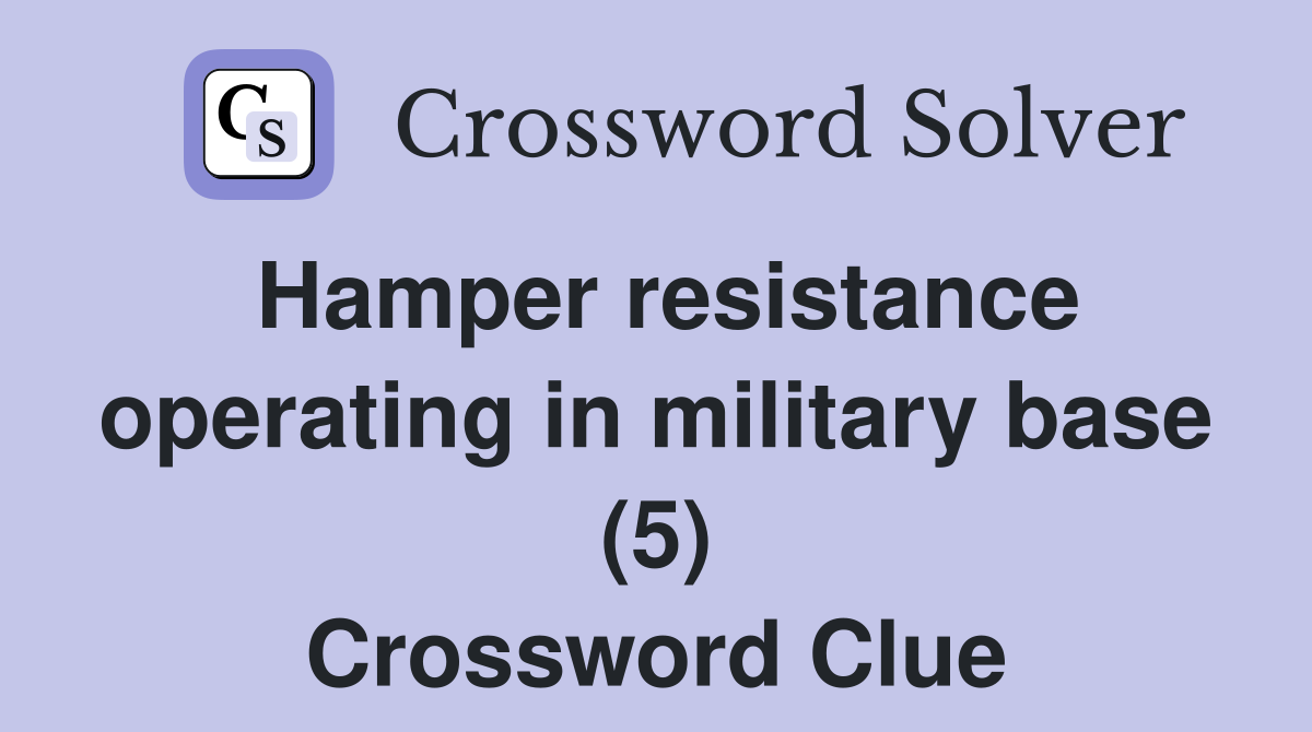 Hamper resistance operating in military base (5) Crossword Clue