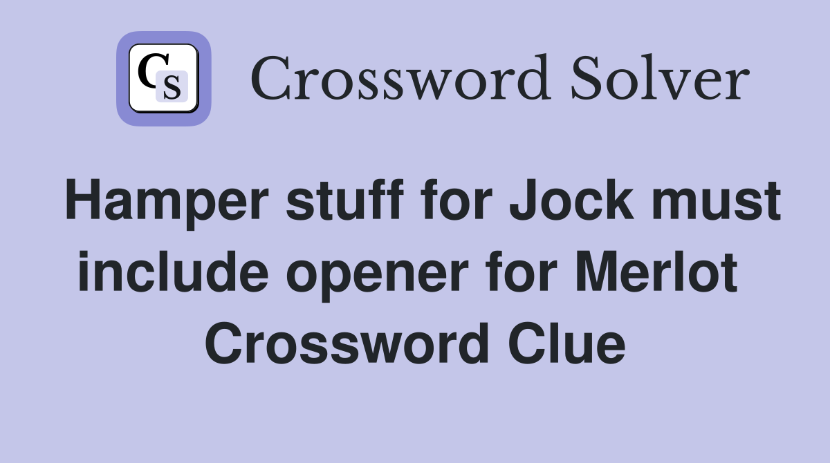 Hamper stuff for Jock must include opener for Merlot  Crossword Clue