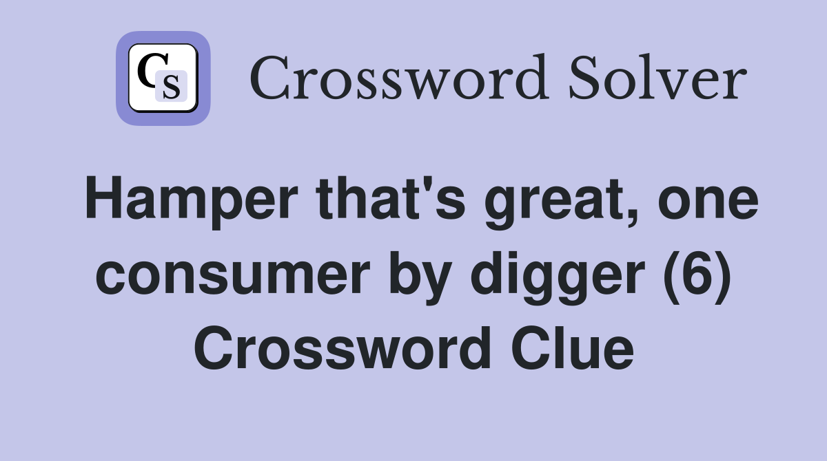 Hamper that's great, one consumer by digger (6) Crossword Clue