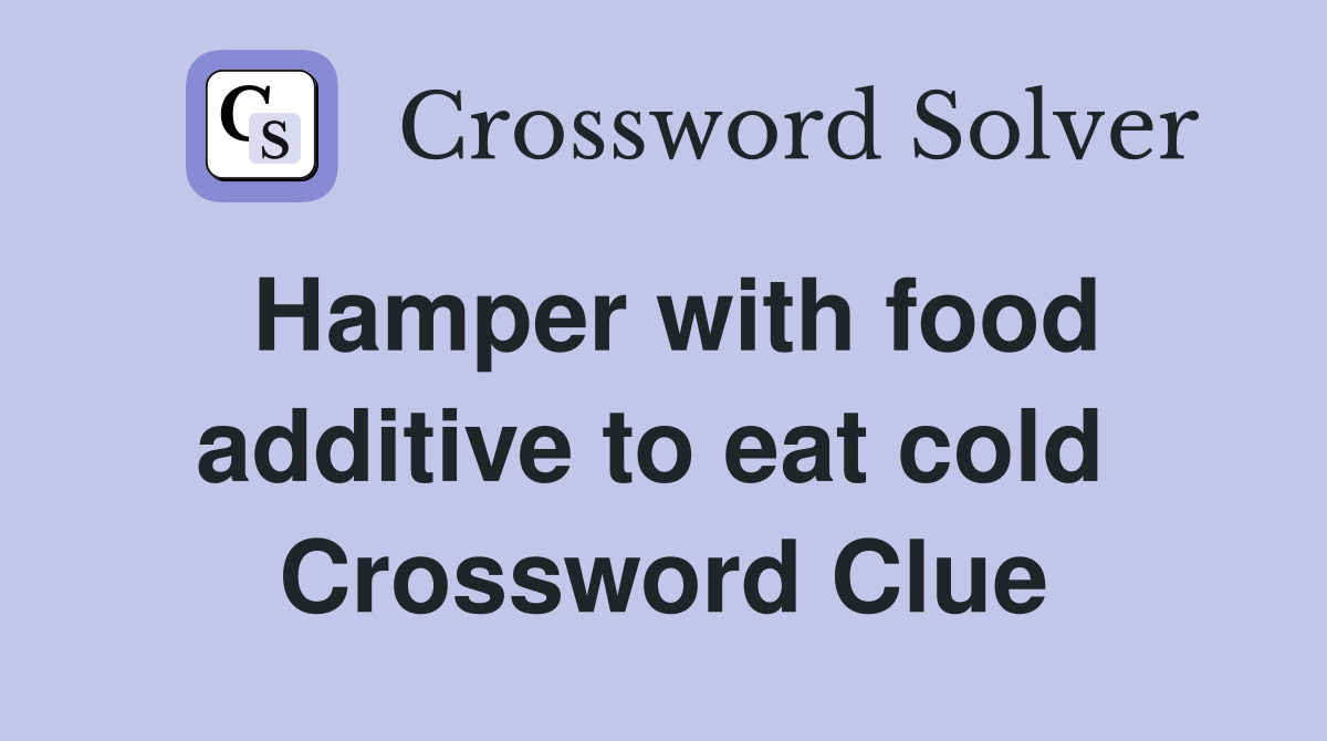 Hamper with food additive to eat cold  Crossword Clue