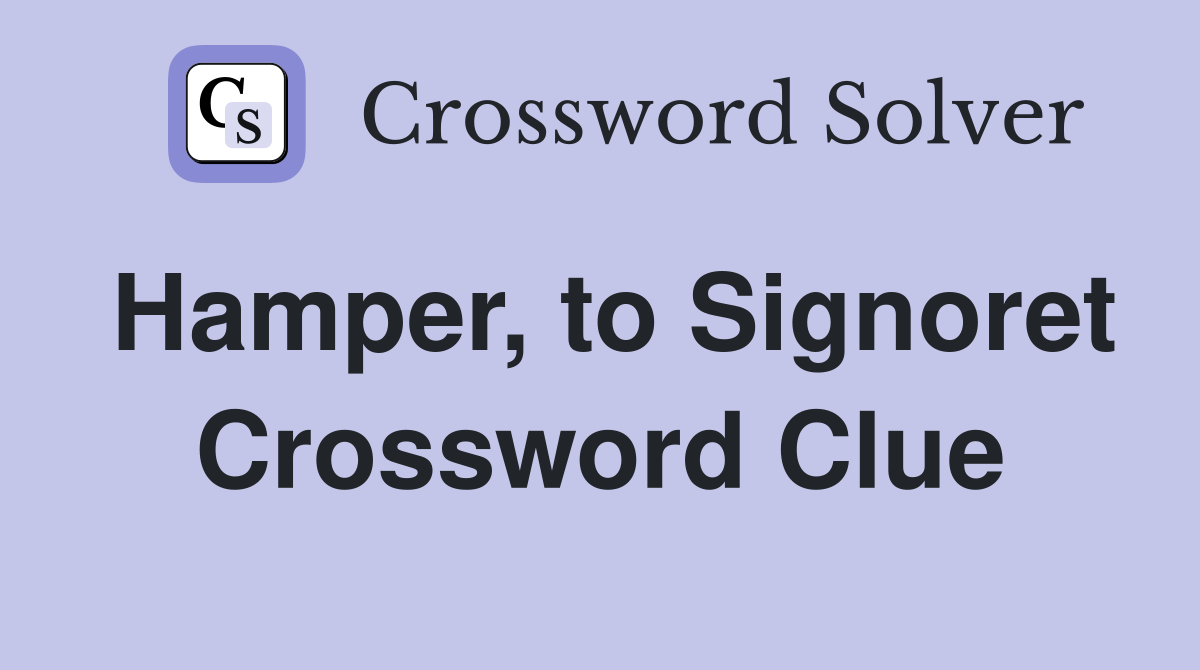 Hamper, to Signoret Crossword Clue
