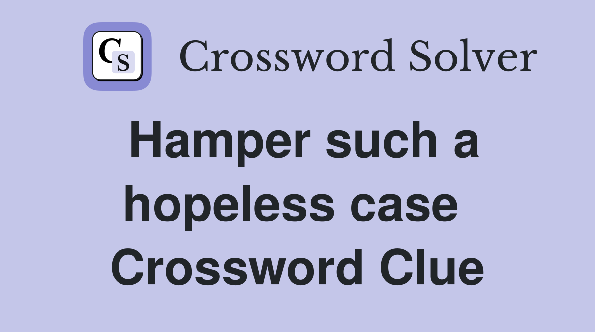 Hamper such a hopeless case  Crossword Clue