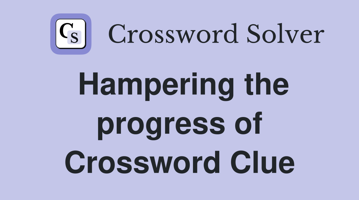 Hampering the progress of Crossword Clue