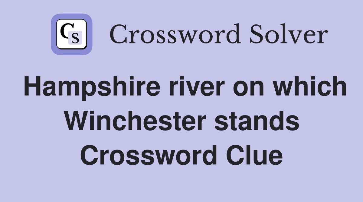 Hampshire river on which Winchester stands Crossword Clue