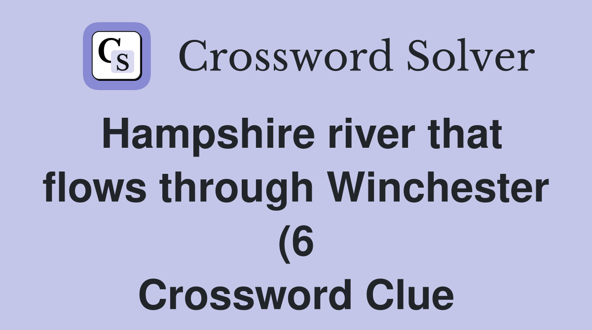 Hampshire river that flows through Winchester (6) Crossword Clue Hampshire river that flows through Winchester (6) Crossword Clue