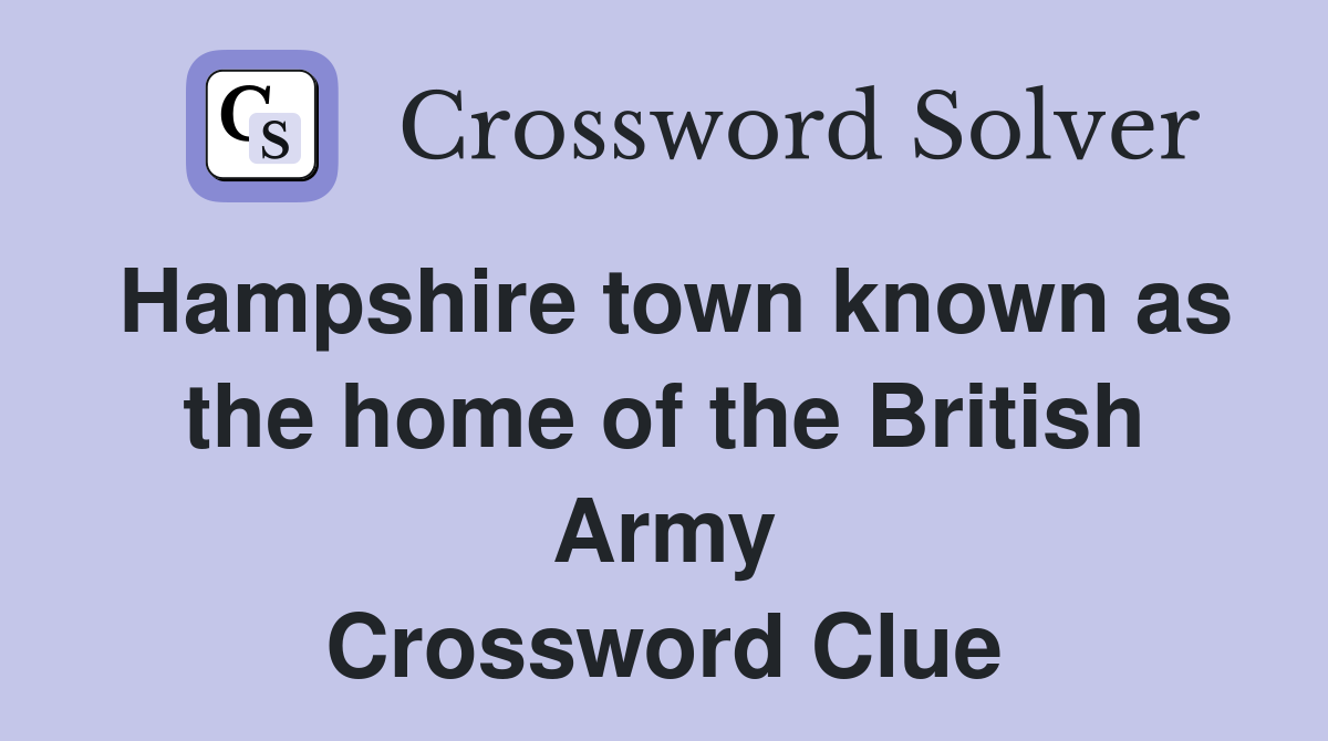 Hampshire town known as the home of the British Army Crossword Clue