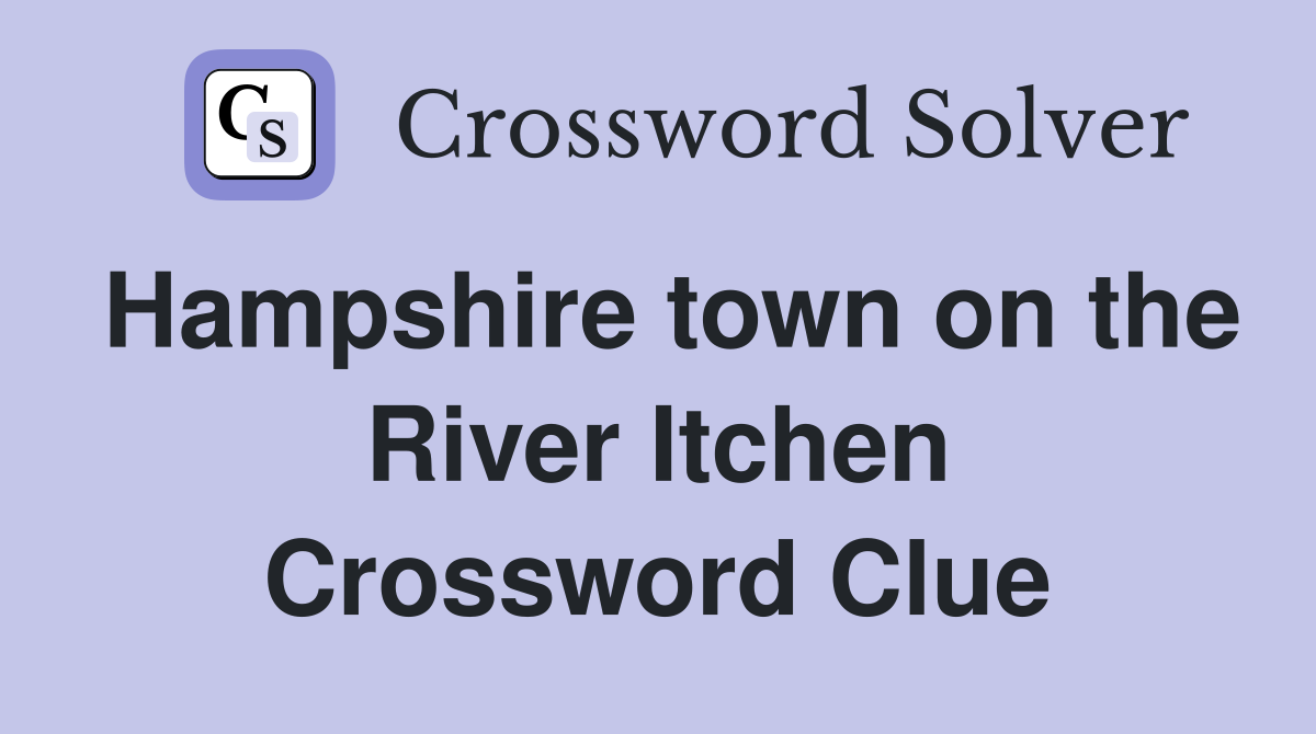 Hampshire town on the River Itchen Crossword Clue