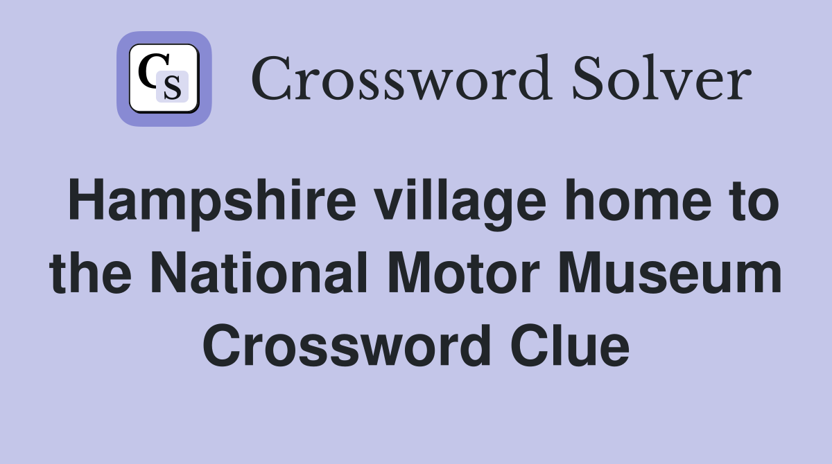Hampshire village home to the National Motor Museum Crossword Clue