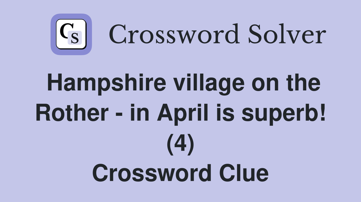 Hampshire village on the Rother - in April is superb! (4) Crossword Clue