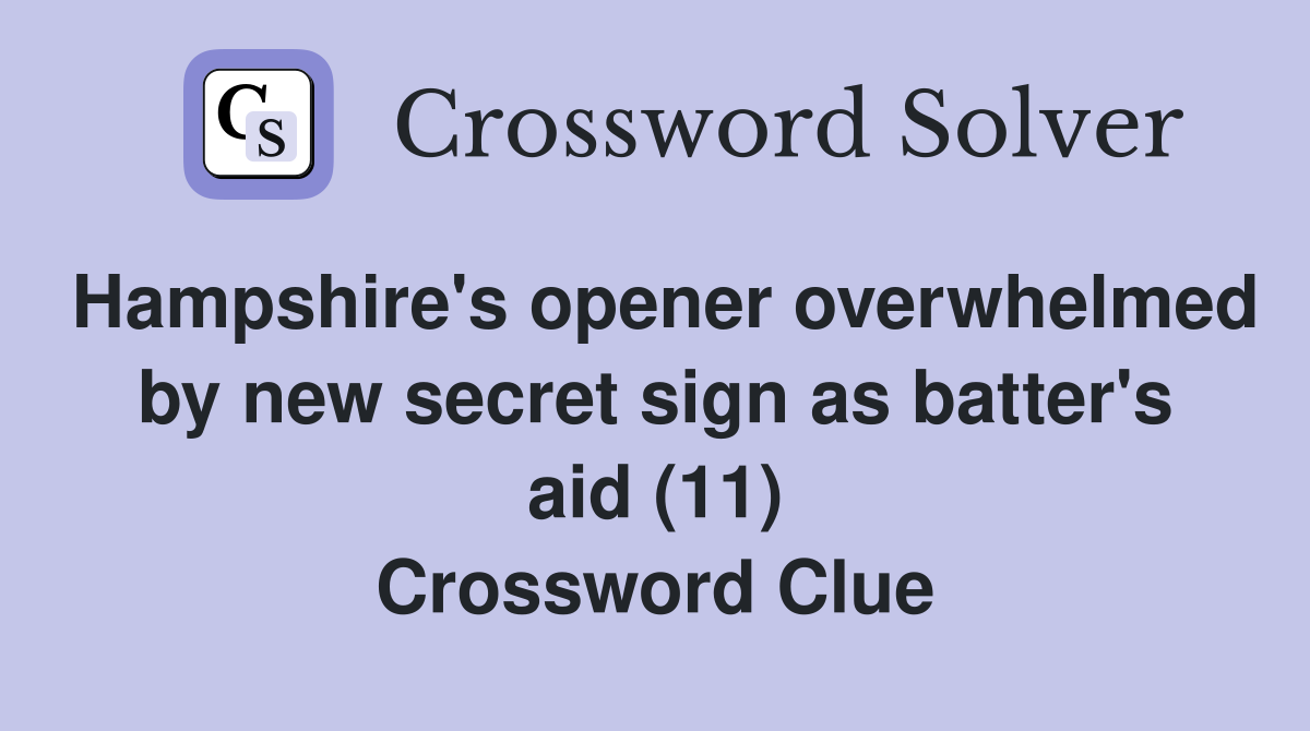Hampshire's opener overwhelmed by new secret sign as batter's aid (11) Crossword Clue